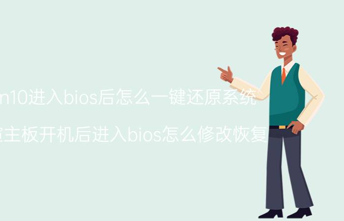 win10进入bios后怎么一键还原系统 铭瑄主板开机后进入bios怎么修改恢复？